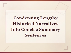 Condensing Historical Narratives Into Concise Summaries
