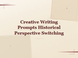Creative Writing Prompts for Historical Perspective Switching in Narrative Shifts