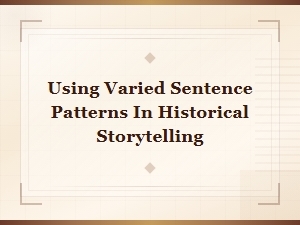 Using Varied Sentence Patterns in Historical Storytelling