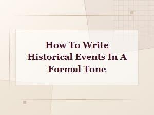 Writing Historical Events in a Formal Tone: Style and Tone Guide