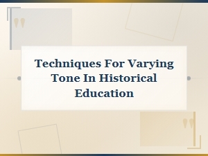 Techniques for Varying Tone in Historical Education